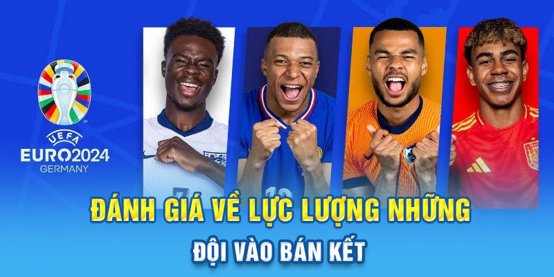 Đánh giá về lực lượng những đội vào bán kết