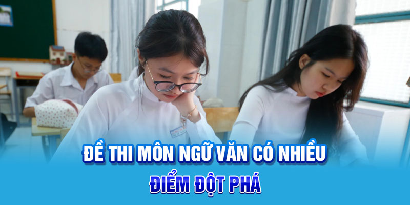 Đề thi môn Ngữ văn có nhiều điểm đột phá